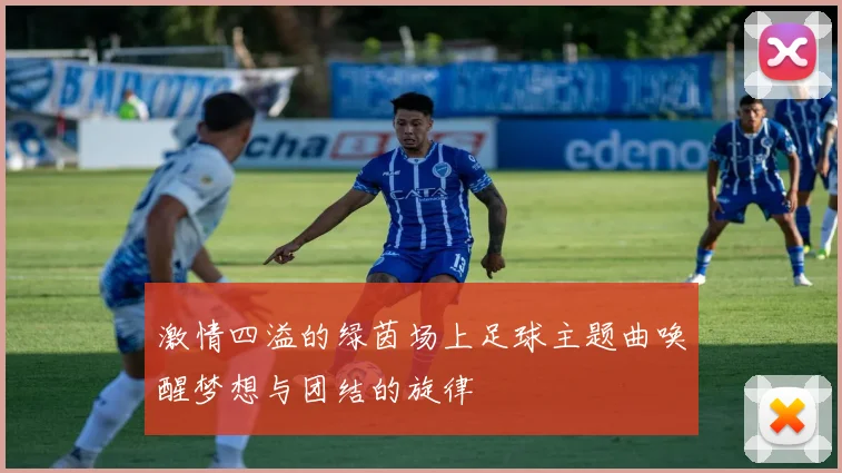 激情四溢的绿茵场上足球主题曲唤醒梦想与团结的旋律